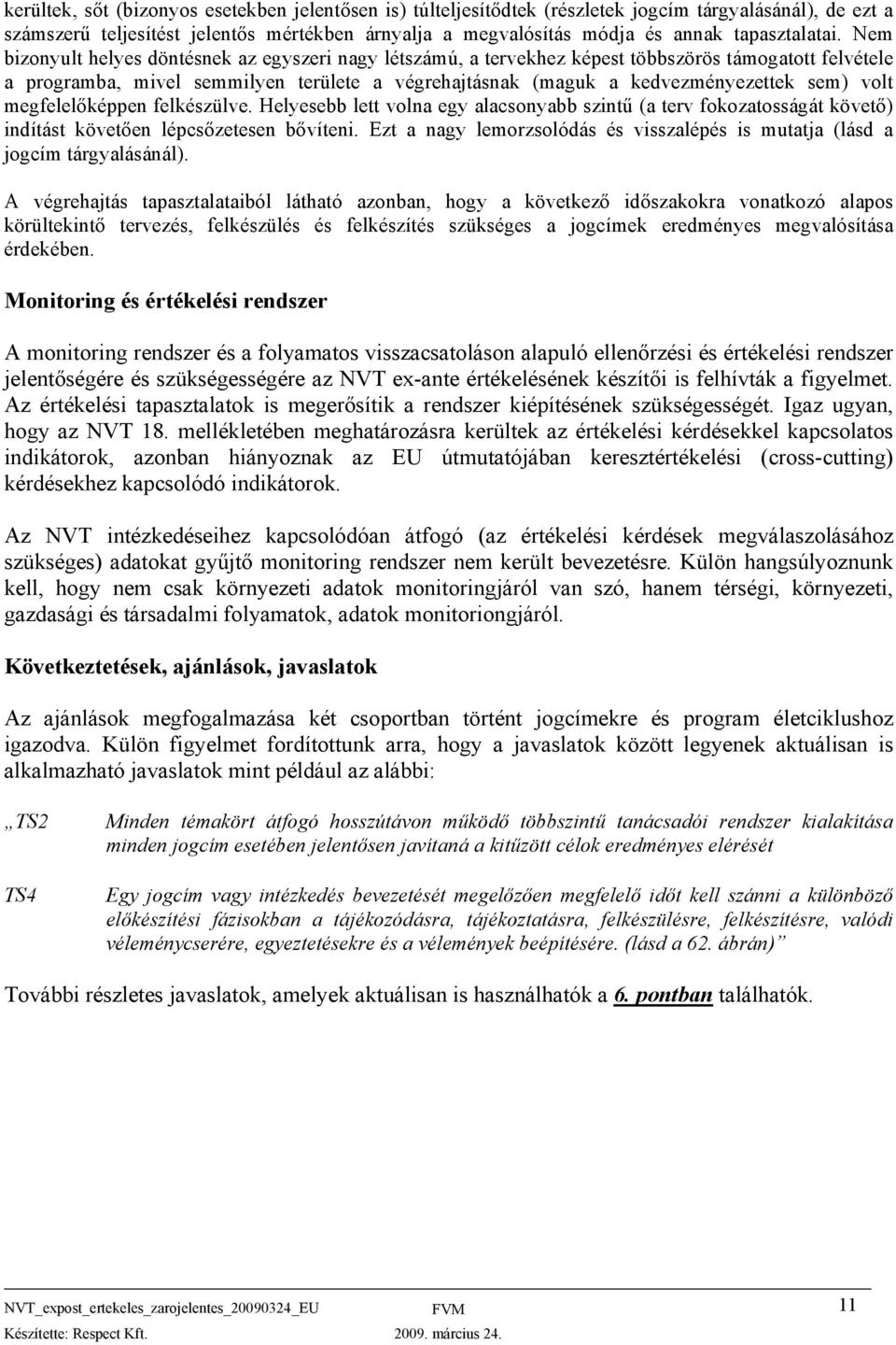 Nem bizonyult helyes döntésnek az egyszeri nagy létszámú, a tervekhez képest többszörös támogatott felvétele a programba, mivel semmilyen területe a végrehajtásnak (maguk a kedvezményezettek sem)