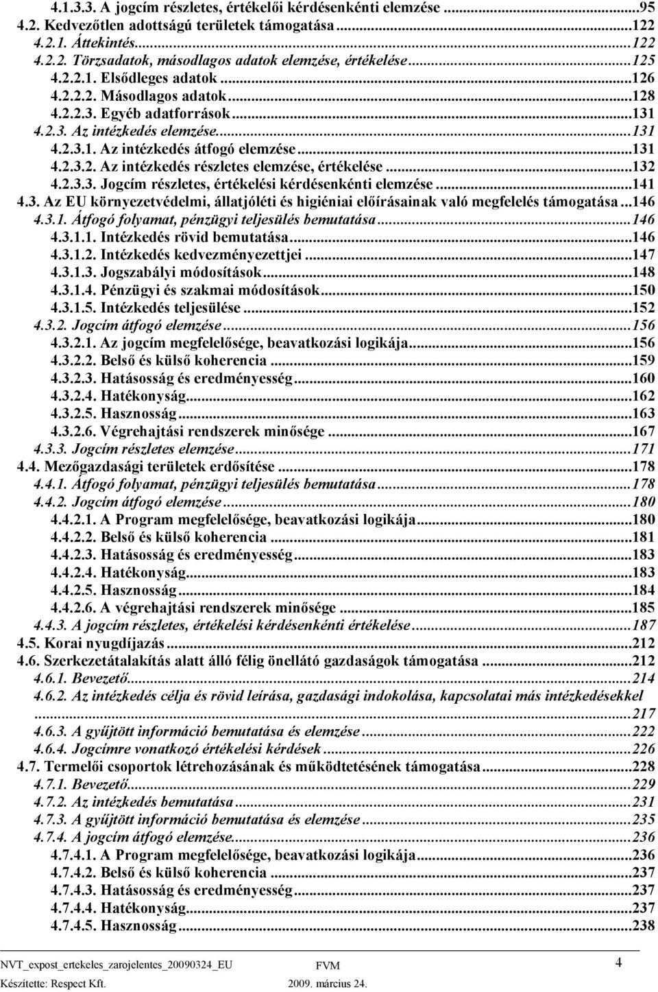 ..132 4.2.3.3. Jogcím részletes, értékelési kérdésenkénti elemzése...141 4.3. Az EU környezetvédelmi, állatjóléti és higiéniai előírásainak való megfelelés támogatása...146 4.3.1. Átfogó folyamat, pénzügyi teljesülés bemutatása.