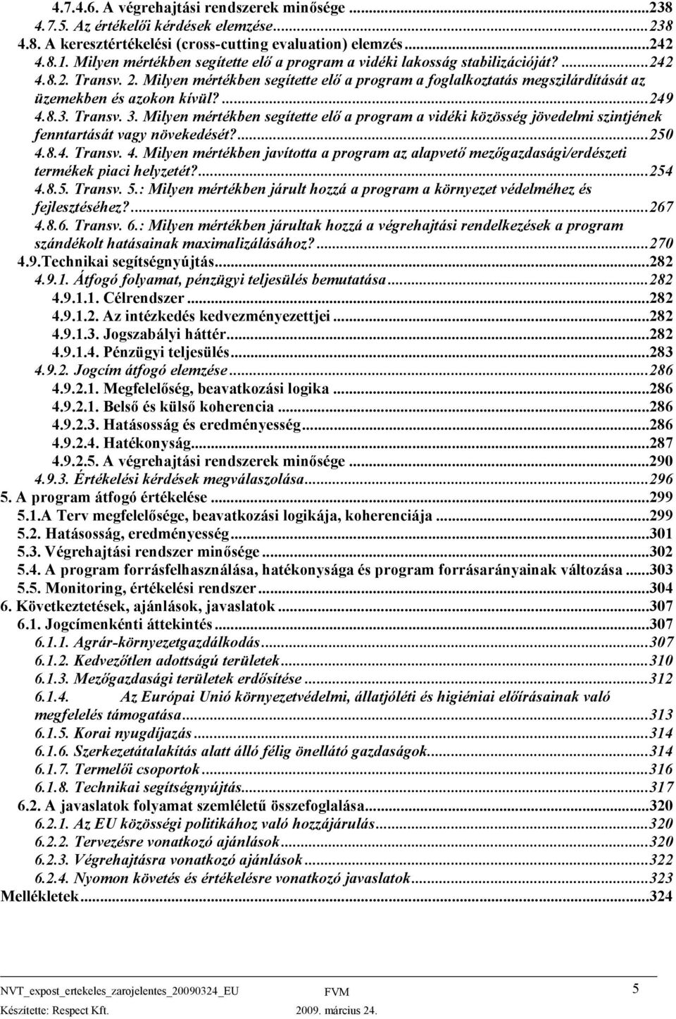 Milyen mértékben segítette elő a program a foglalkoztatás megszilárdítását az üzemekben és azokon kívül?...249 4.8.3. Transv. 3.