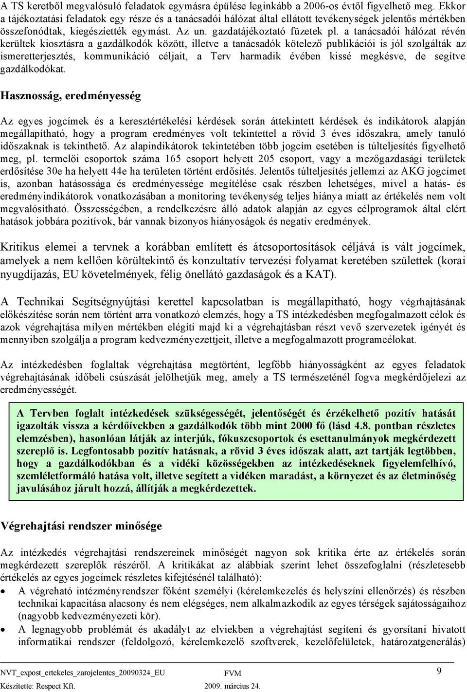 a tanácsadói hálózat révén kerültek kiosztásra a gazdálkodók között, illetve a tanácsadók kötelező publikációi is jól szolgálták az ismeretterjesztés, kommunikáció céljait, a Terv harmadik évében