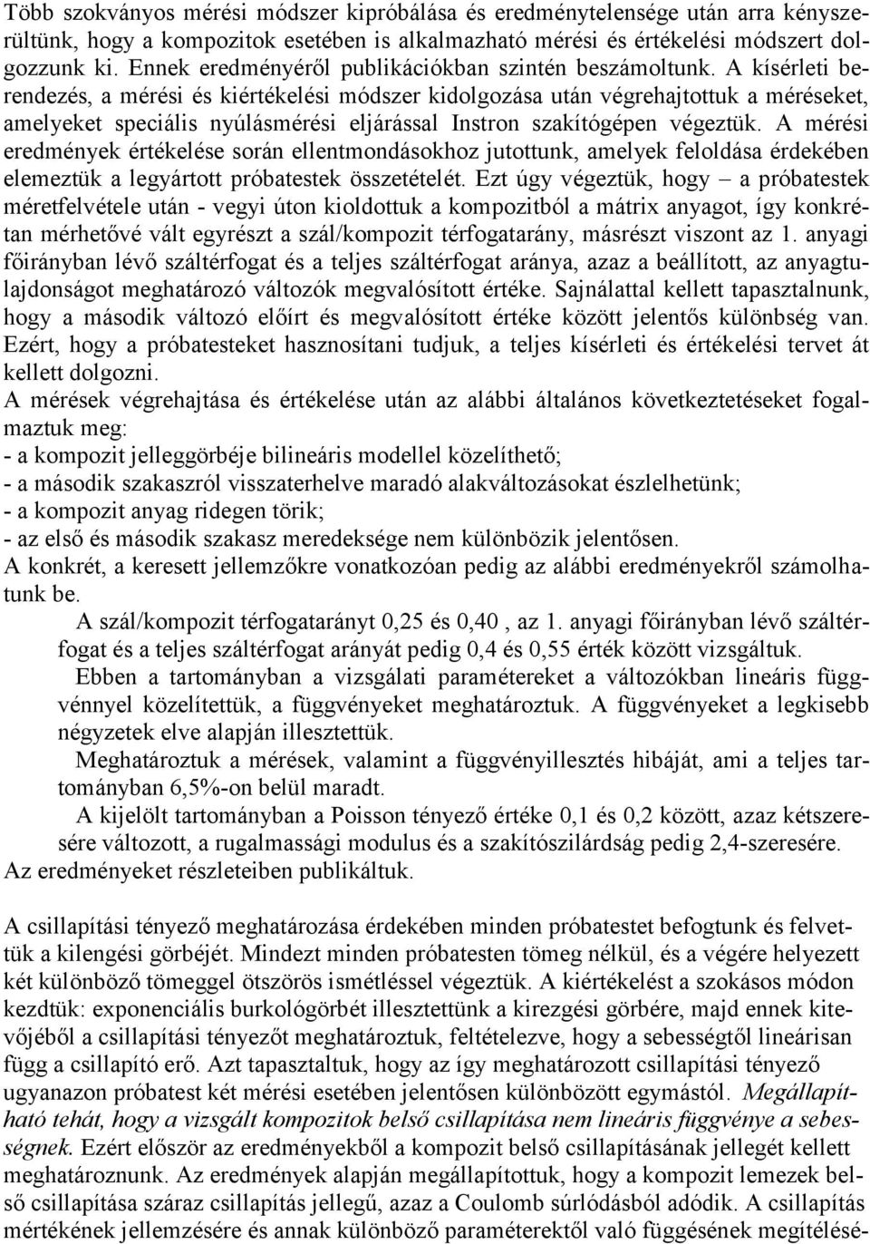 A kísérleti berendezés, a mérési és kiértékelési módszer kidolgozása után végrehajtottuk a méréseket, amelyeket speciális nyúlásmérési eljárással Instron szakítógépen végeztük.