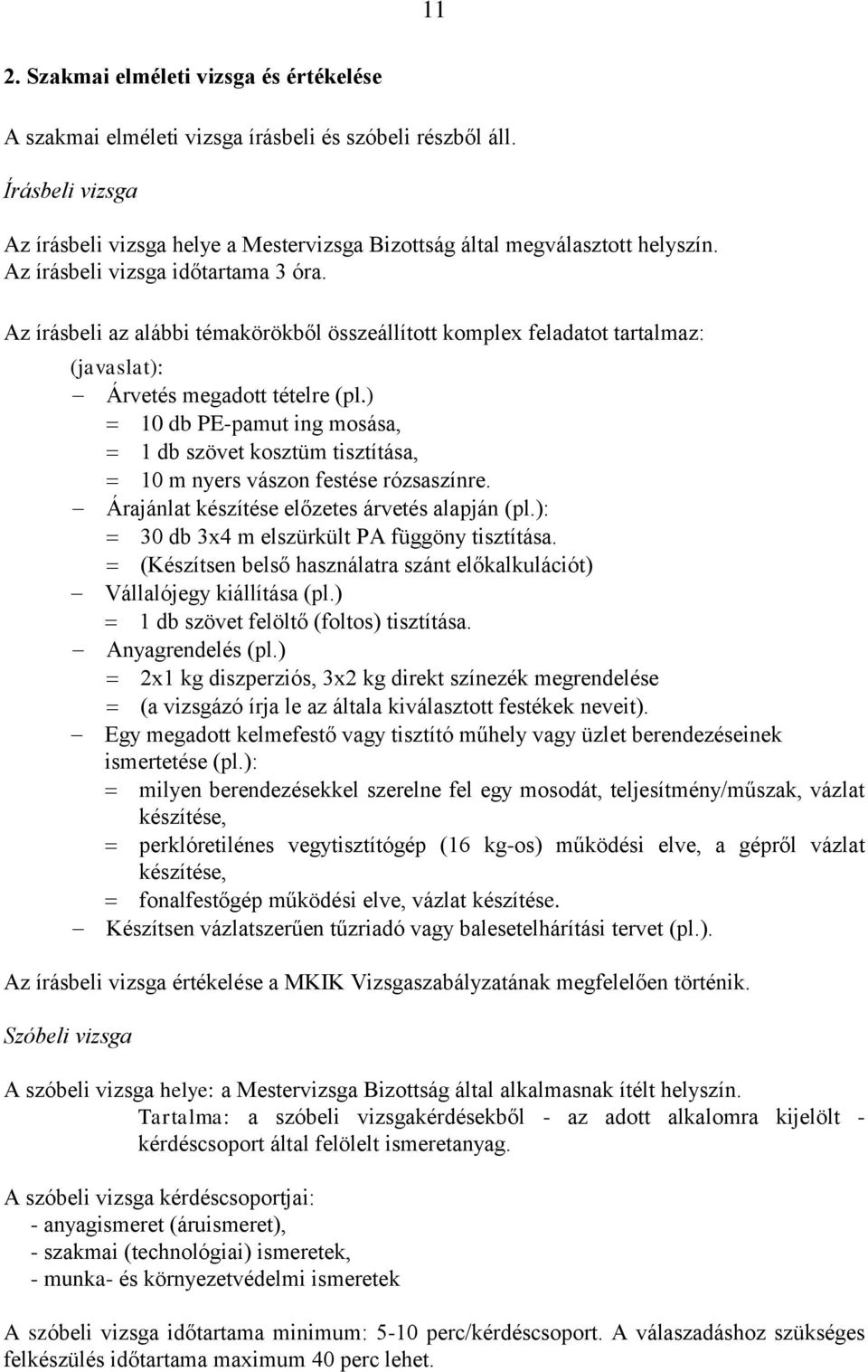 ) 10 db PE-pamut ing mosása, 1 db szövet kosztüm tisztítása, 10 m nyers vászon festése rózsaszínre. Árajánlat készítése előzetes árvetés alapján (pl.): 30 db 3x4 m elszürkült PA függöny tisztítása.