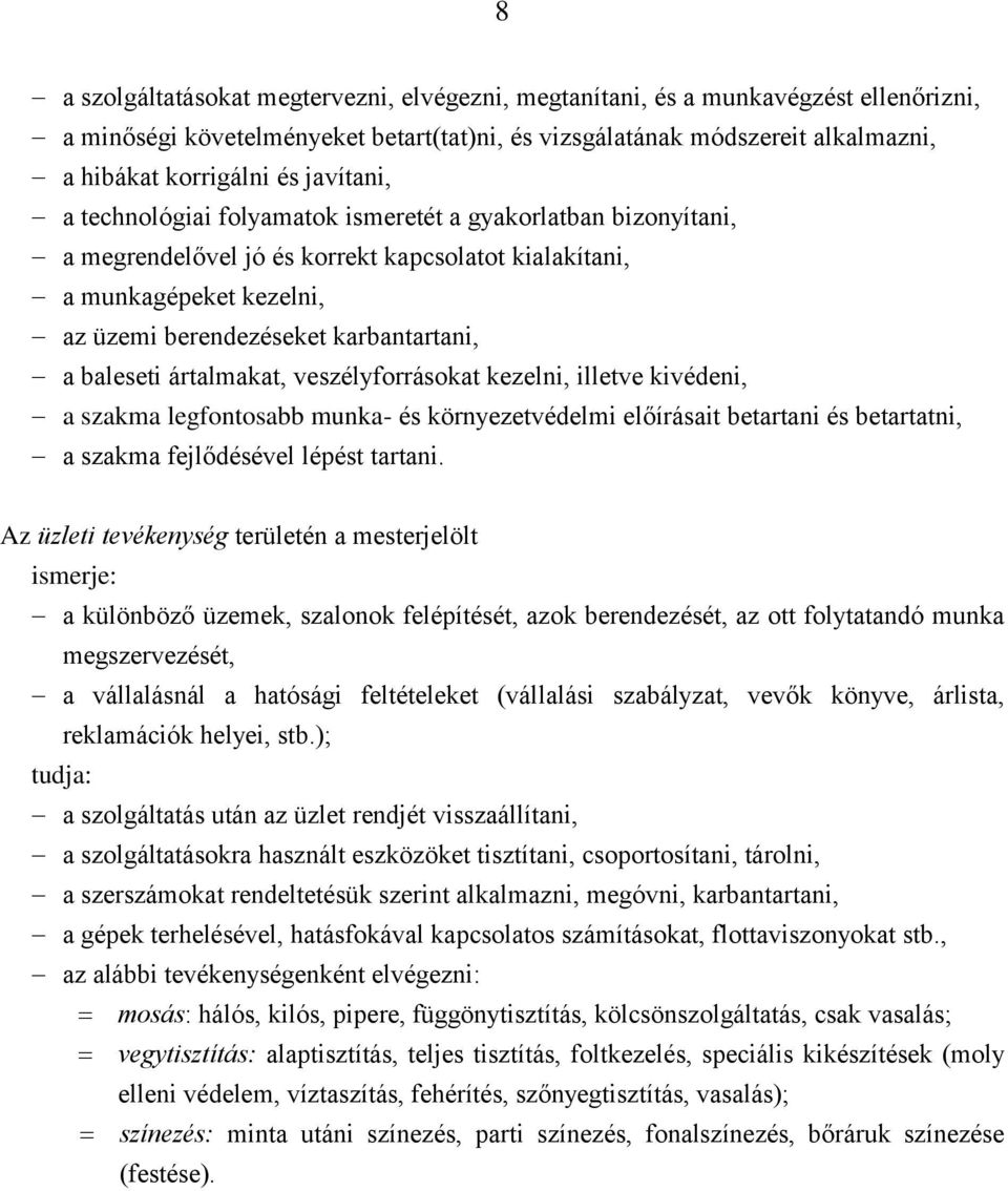 baleseti ártalmakat, veszélyforrásokat kezelni, illetve kivédeni, a szakma legfontosabb munka- és környezetvédelmi előírásait betartani és betartatni, a szakma fejlődésével lépést tartani.