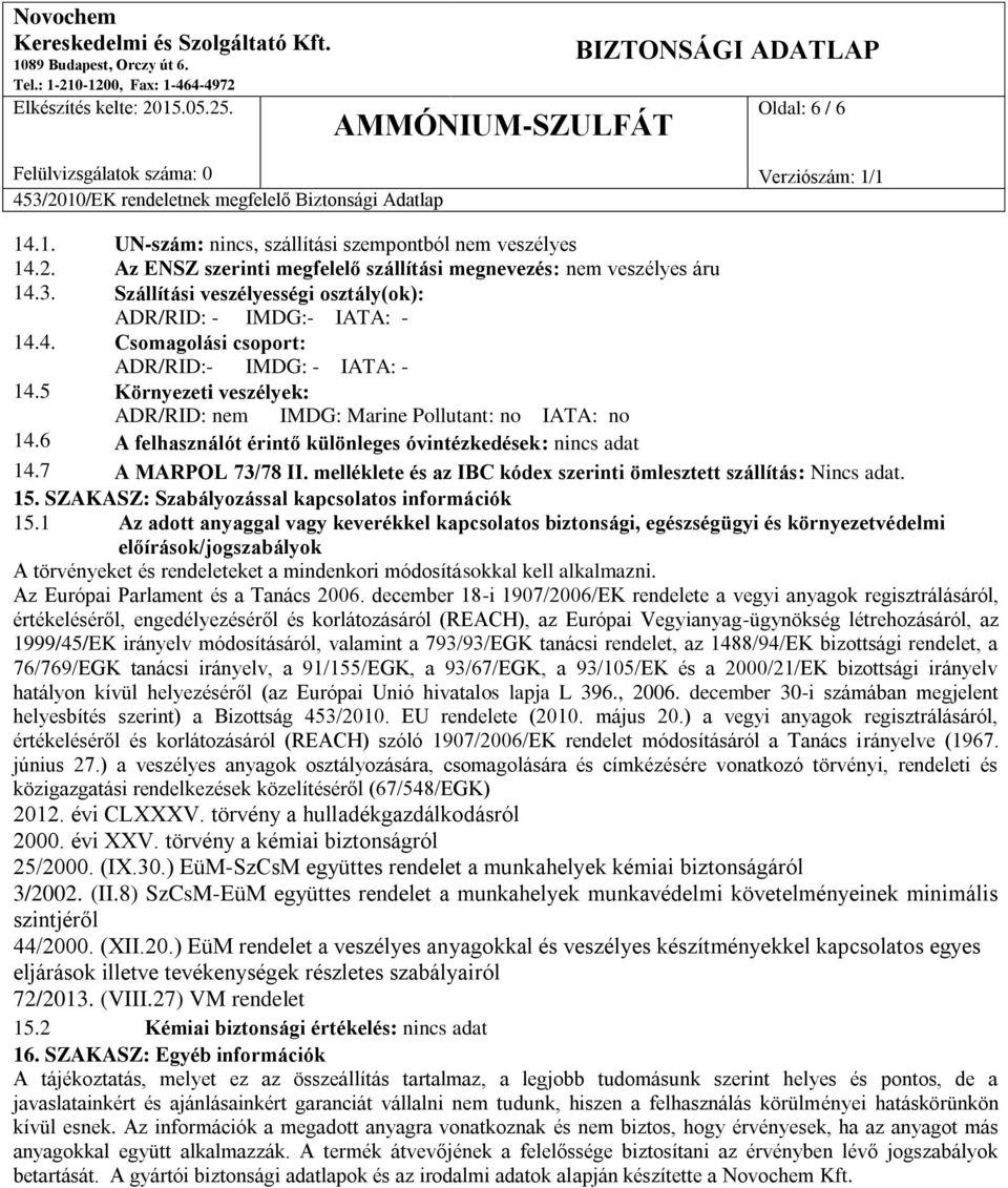 6 A felhasználót érintő különleges óvintézkedések: nincs adat 14.7 A MARPOL 73/78 II. melléklete és az IBC kódex szerinti ömlesztett szállítás: 15. SZAKASZ: Szabályozással kapcsolatos információk 15.