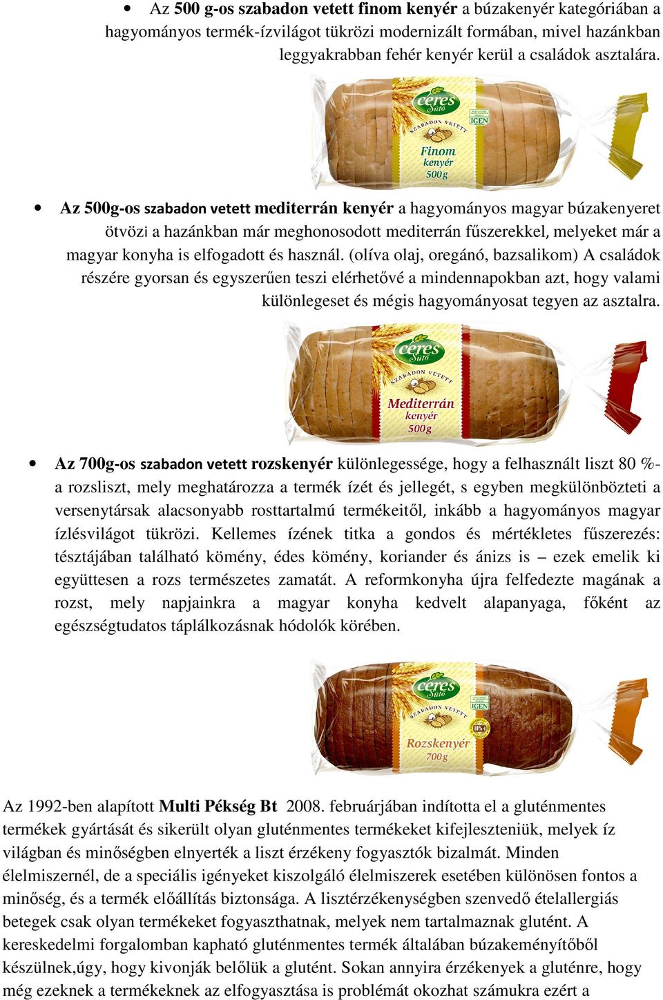 Az 500g-os szabadon vetett mediterrán kenyér a hagyományos magyar búzakenyeret ötvözi a hazánkban már má meghonosodott mediterrán főszerekkel szerekkel, melyeket már a magyar konyha is elfogadott és