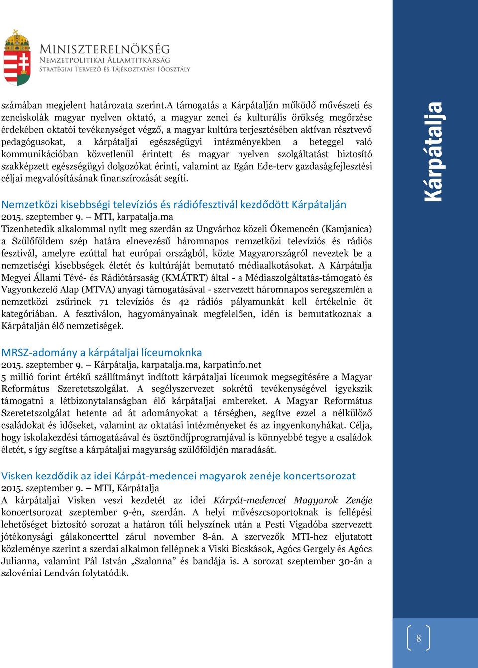 aktívan résztvevő pedagógusokat, a kárpátaljai egészségügyi intézményekben a beteggel való kommunikációban közvetlenül érintett és magyar nyelven szolgáltatást biztosító szakképzett egészségügyi