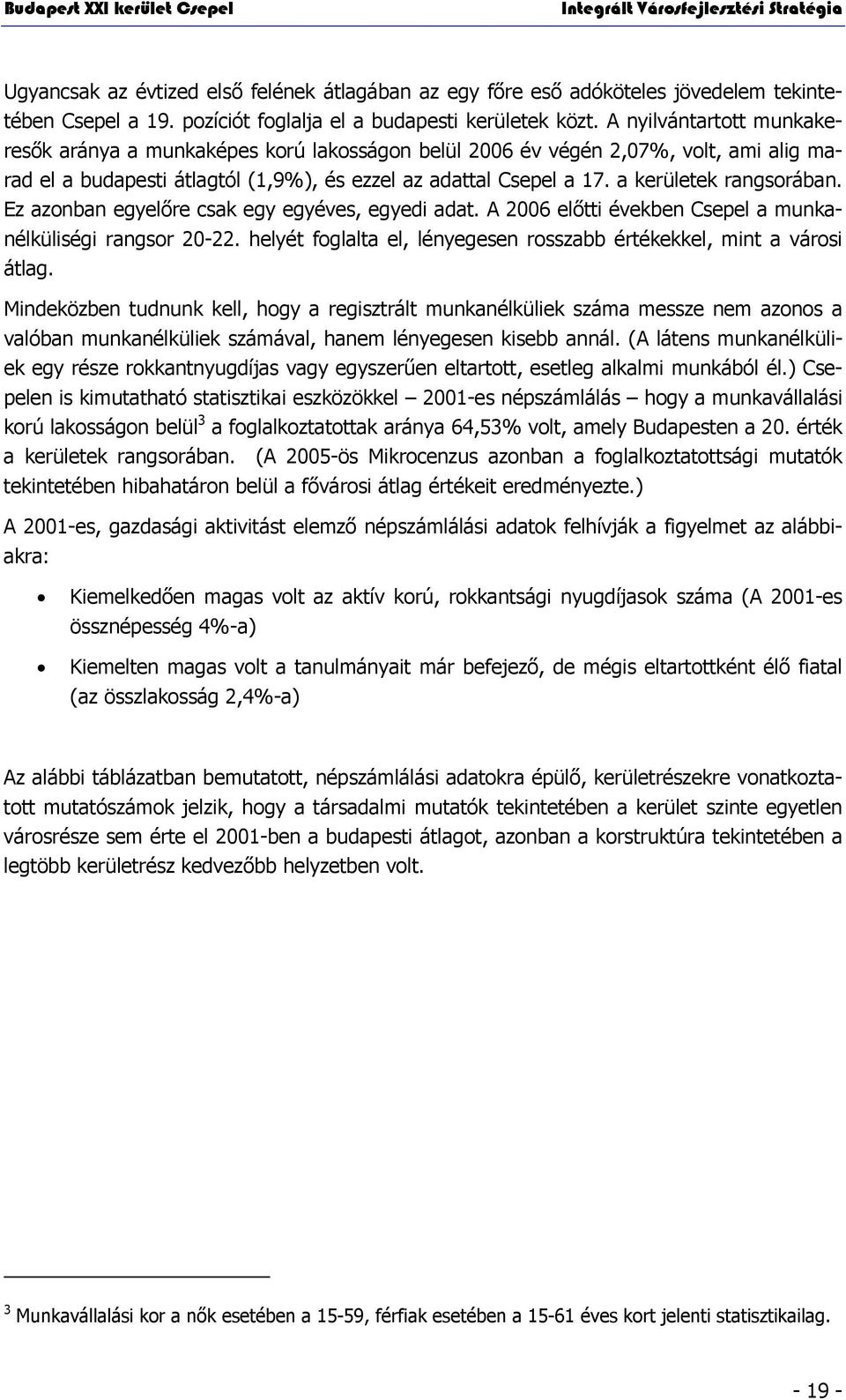 a kerületek rangsorában. Ez azonban egyelőre csak egy egyéves, egyedi adat. A 2006 előtti években Csepel a munkanélküliségi rangsor 20-22.