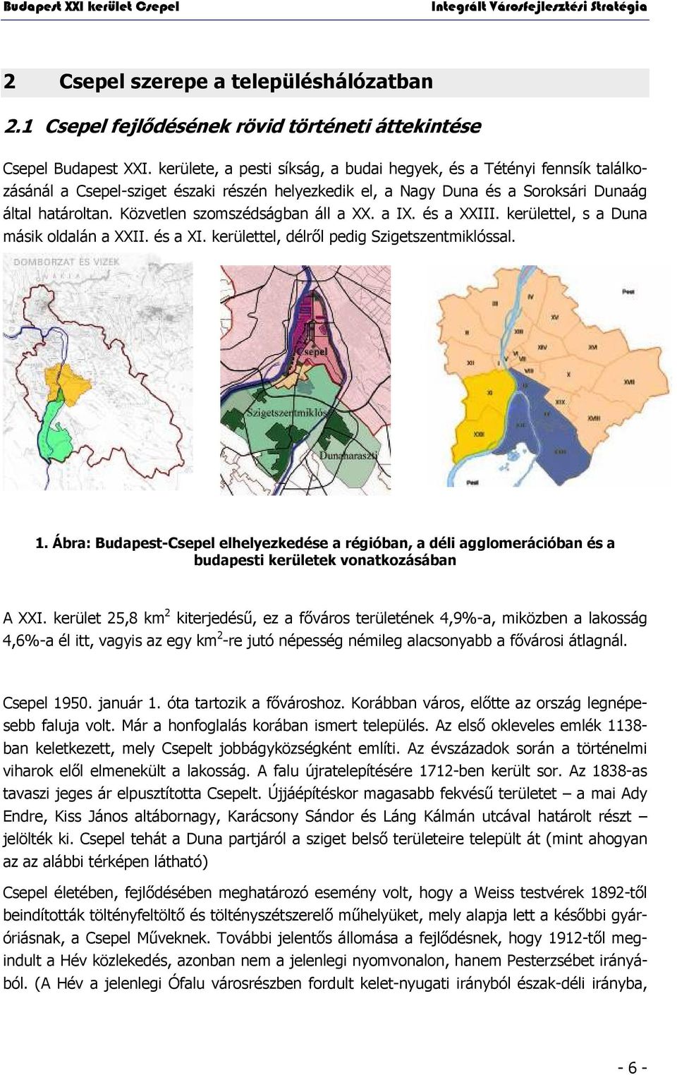 Közvetlen szomszédságban áll a XX. a IX. és a XXIII. kerülettel, s a Duna másik oldalán a XXII. és a XI. kerülettel, délről pedig Szigetszentmiklóssal. 1.