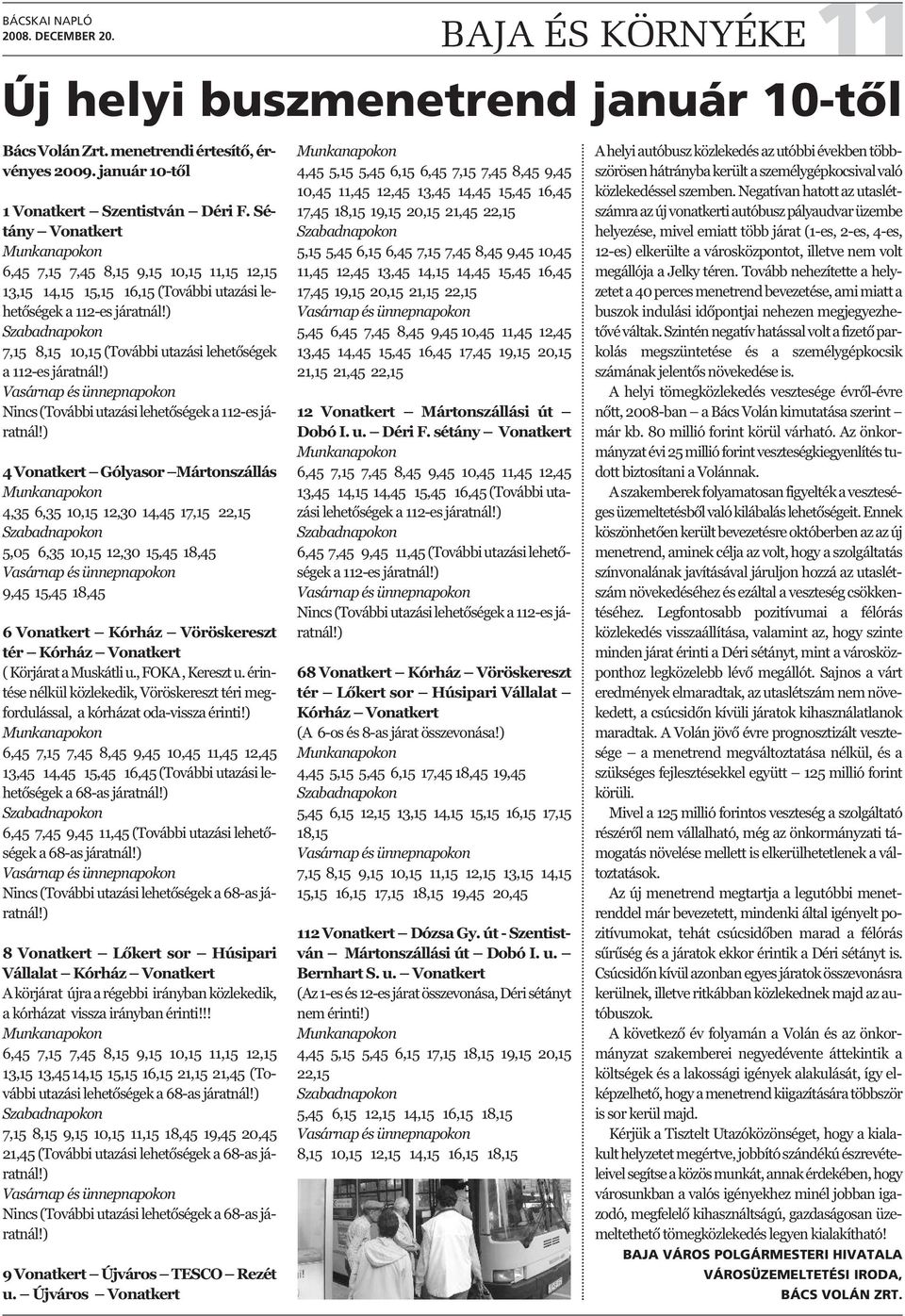 ) Szabadnapokon 7,15 8,15 10,15 (További utazási lehetőségek a 112-es járatnál!) Vasárnap és ünnepnapokon Nincs (További utazási lehetőségek a 112-es járatnál!
