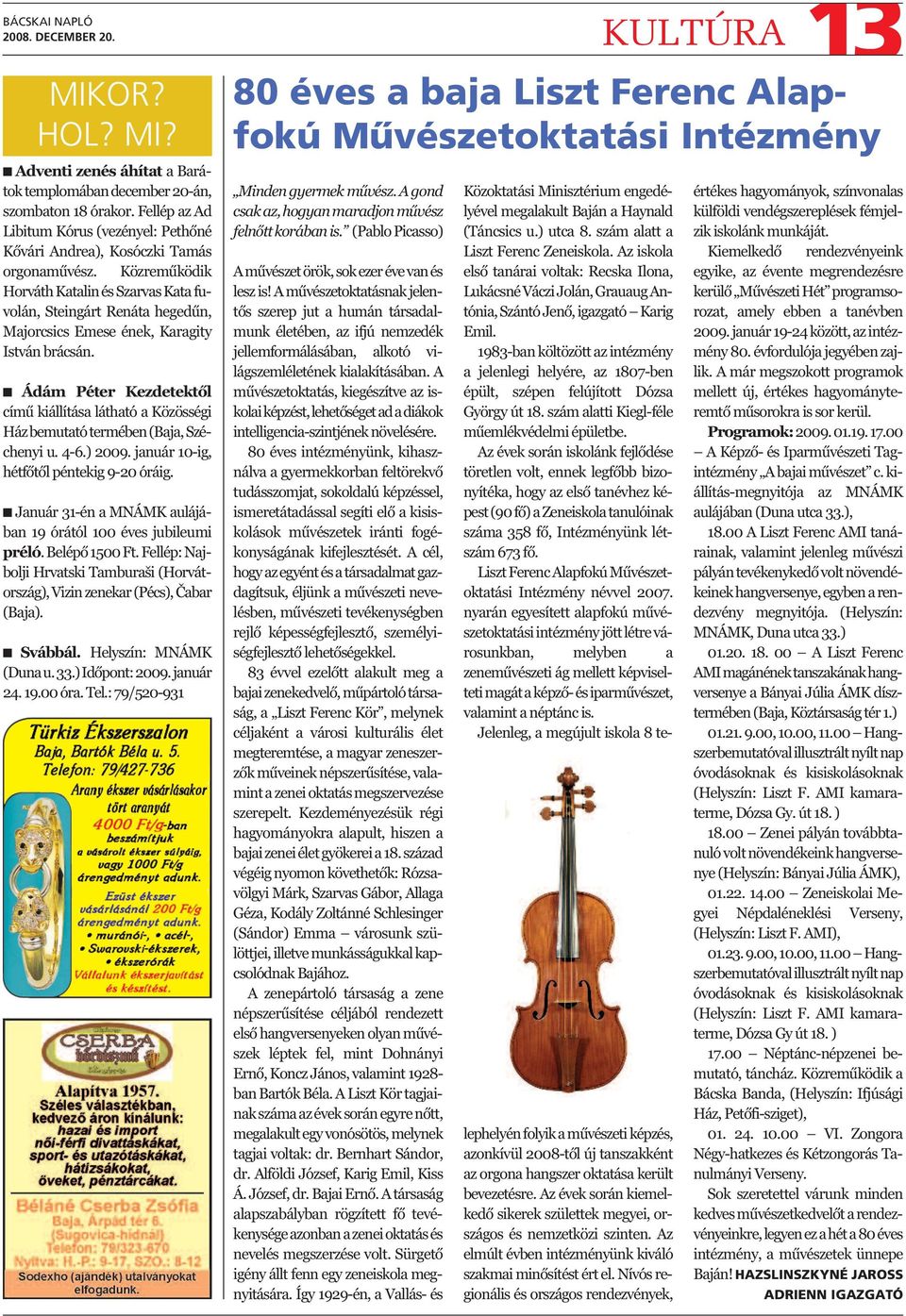 Ádám Péter Kezdetektől című kiállítása látható a Közösségi Ház bemutató termében (Baja, Széchenyi u. 4-6.) 2009. január 10-ig, hétfőtől péntekig 9-20 óráig.