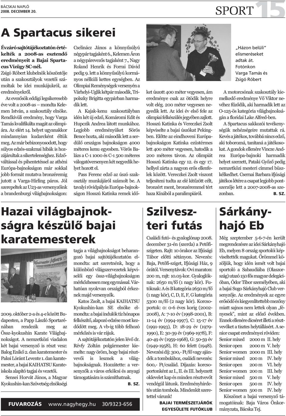 Az evezősök eddigi legsikeresebb éve volt a 2008-as mondta Kelemen István, a szakosztály elnöke. Rendkívüli eredmény, hogy Varga Tamás kvalifikálta magát az olimpiára. Az elért 14.