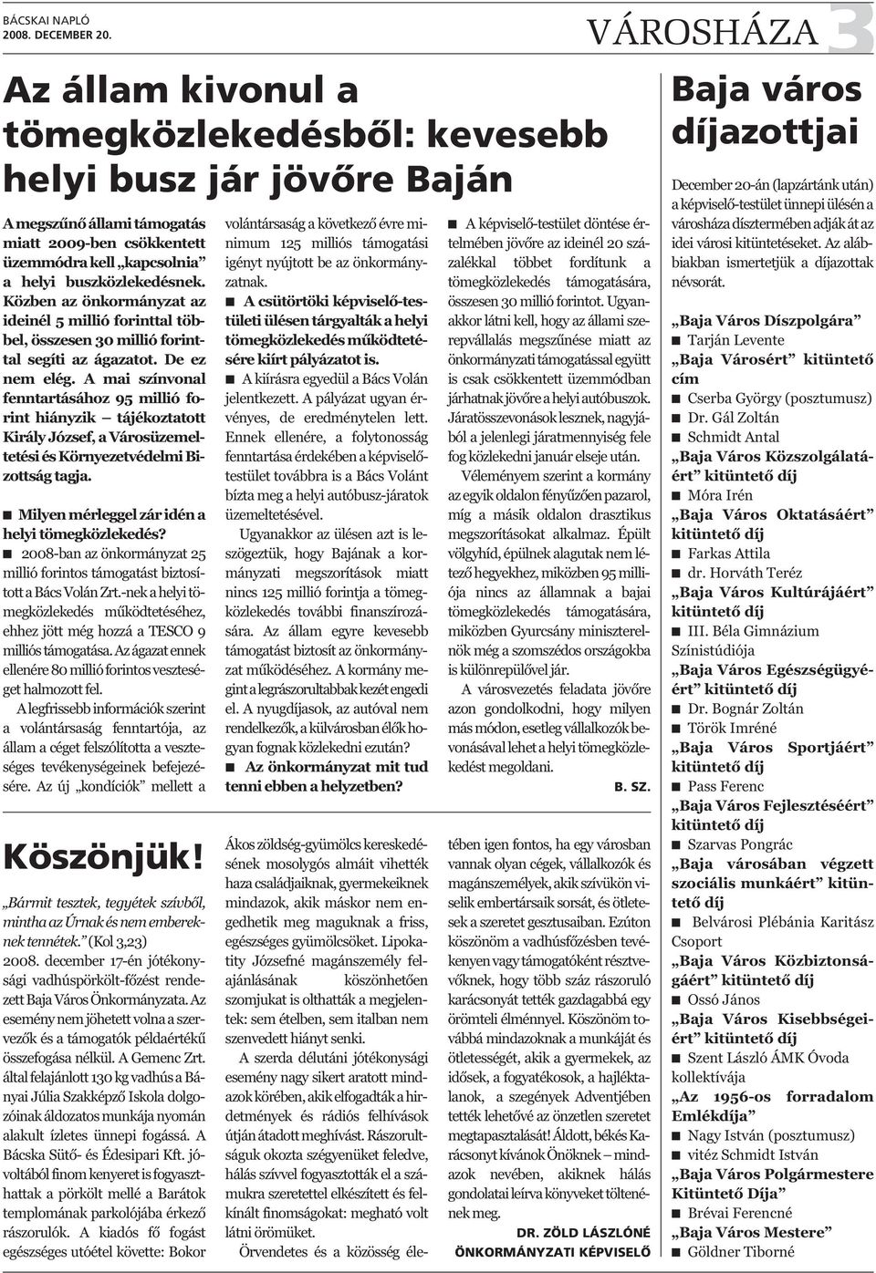 A mai színvonal fenntartásához 95 millió forint hiányzik tájékoztatott Király József, a Városüzemeltetési és Környezetvédelmi Bizottság tagja. Milyen mérleggel zár idén a helyi tömegközlekedés?