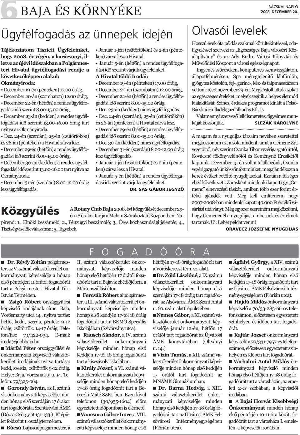 00 óráig, December 20-án (szombaton) 12.00 óráig, December 22-én (hétfőn) a rendes ügyfélfogadási idő szerint 8.00-15.00 óráig, December 23-án (kedden) a rendes ügyfélfogadási idő szerint 13.00-16.