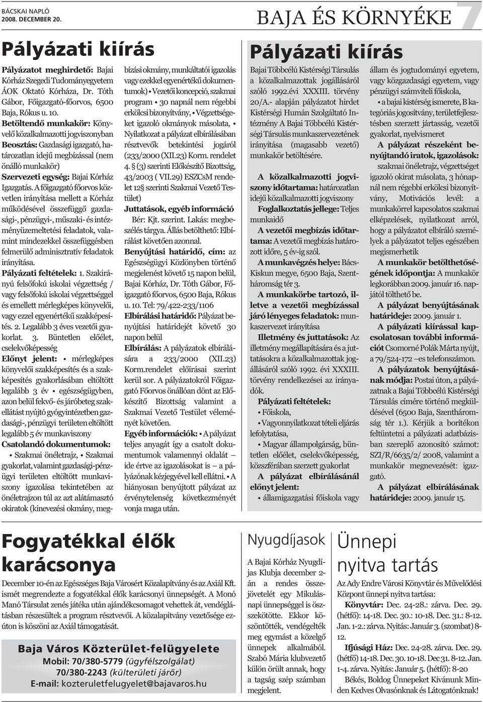 A főigazgató főorvos közvetlen irányítása mellett a Kórház működésével összefüggő gazdasági-, pénzügyi-, műszaki- és intézményüzemeltetési feladatok, valamint mindezekkel összefüggésben felmerülő