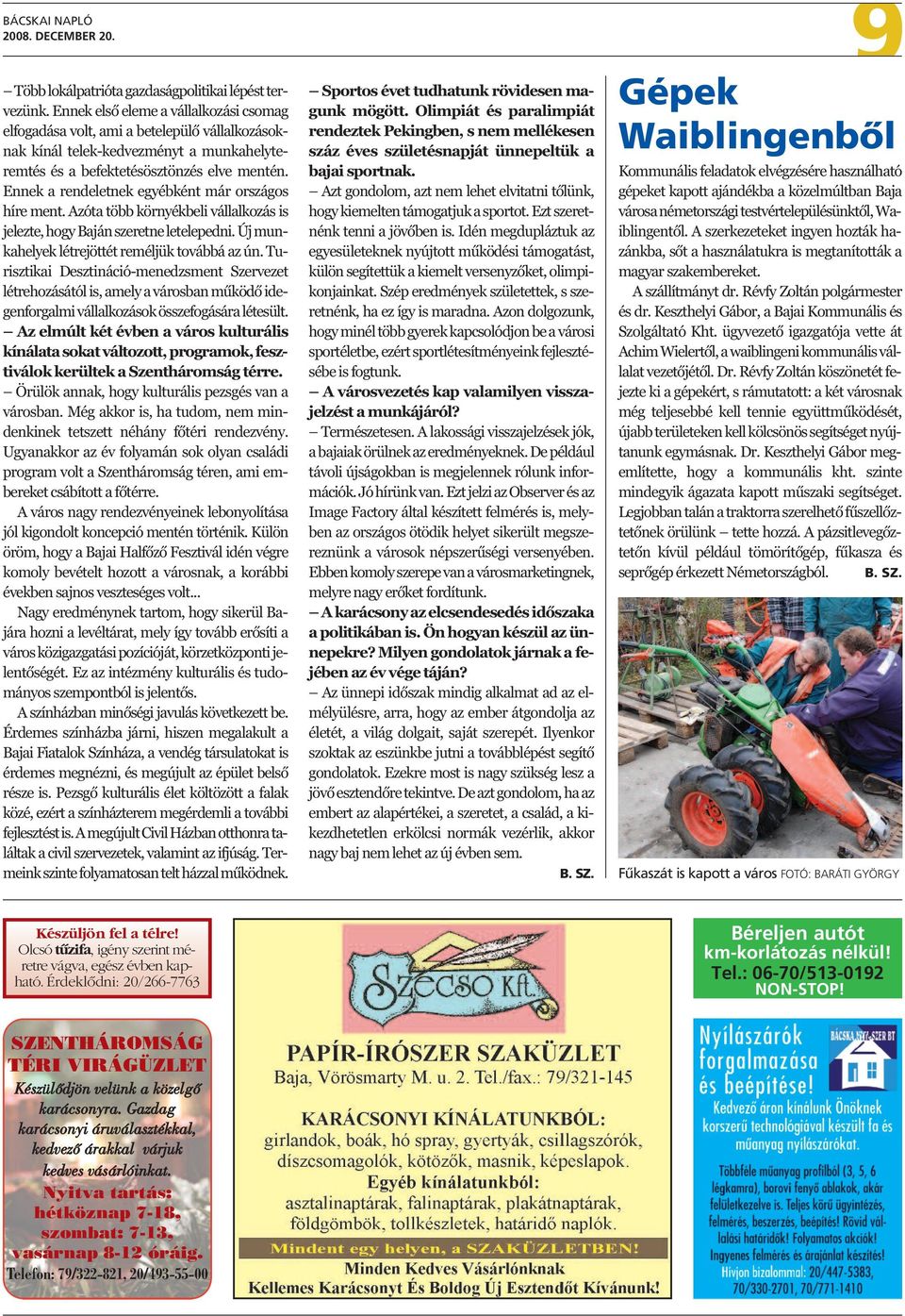 Ennek a rendeletnek egyébként már országos híre ment. Azóta több környékbeli vállalkozás is jelezte, hogy Baján szeretne letelepedni. Új munkahelyek létrejöttét reméljük továbbá az ún.