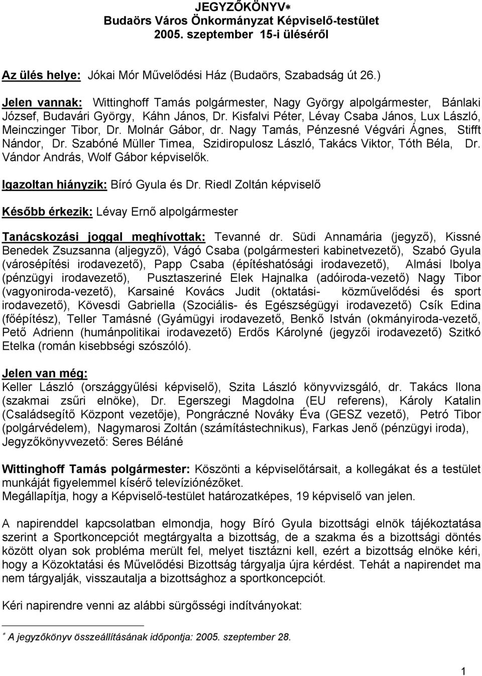 Molnár Gábor, dr. Nagy Tamás, Pénzesné Végvári Ágnes, Stifft Nándor, Dr. Szabóné Müller Timea, Szidiropulosz László, Takács Viktor, Tóth Béla, Dr. Vándor András, Wolf Gábor képviselők.