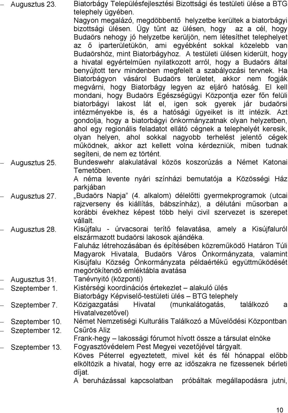 A testületi ülésen kiderült, hogy a hivatal egyértelműen nyilatkozott arról, hogy a Budaörs által benyújtott terv mindenben megfelelt a szabályozási tervnek.
