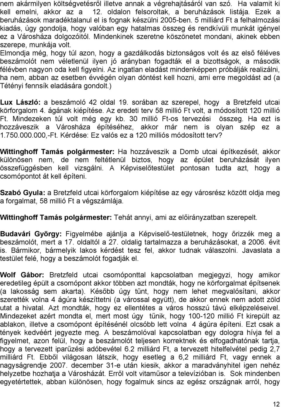 5 milliárd Ft a felhalmozási kiadás, úgy gondolja, hogy valóban egy hatalmas összeg és rendkívüli munkát igényel ez a Városháza dolgozóitól.