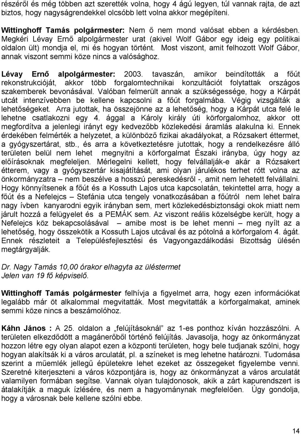 Megkéri Lévay Ernő alpolgármester urat (akivel Wolf Gábor egy ideig egy politikai oldalon ült) mondja el, mi és hogyan történt.