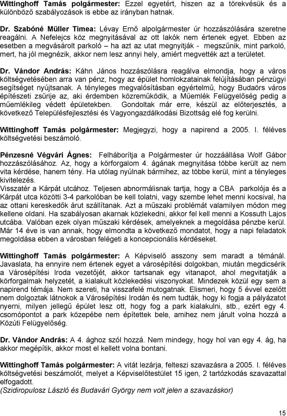 Ebben az esetben a megvásárolt parkoló ha azt az utat megnyitják - megszűnik, mint parkoló, mert, ha jól megnézik, akkor nem lesz annyi hely, amiért megvették azt a területet. Dr.