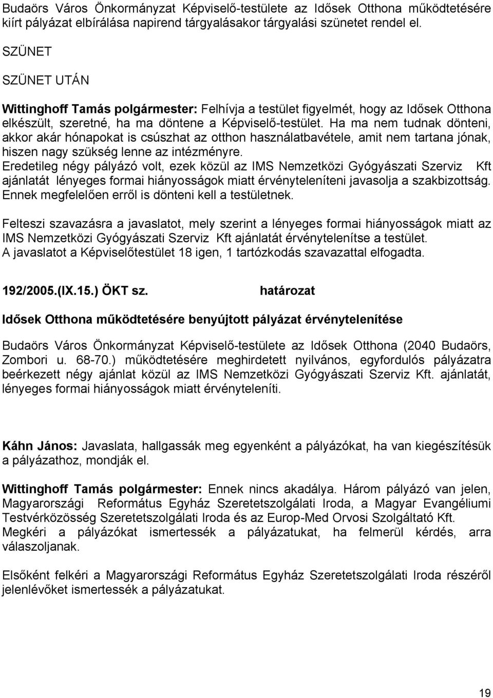 Ha ma nem tudnak dönteni, akkor akár hónapokat is csúszhat az otthon használatbavétele, amit nem tartana jónak, hiszen nagy szükség lenne az intézményre.