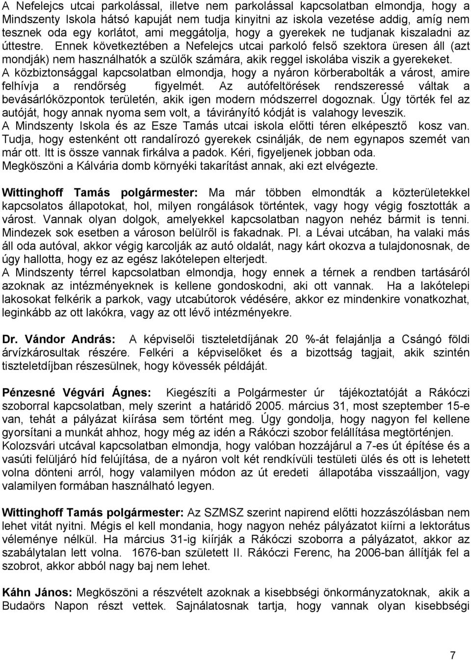 Ennek következtében a Nefelejcs utcai parkoló felső szektora üresen áll (azt mondják) nem használhatók a szülők számára, akik reggel iskolába viszik a gyerekeket.