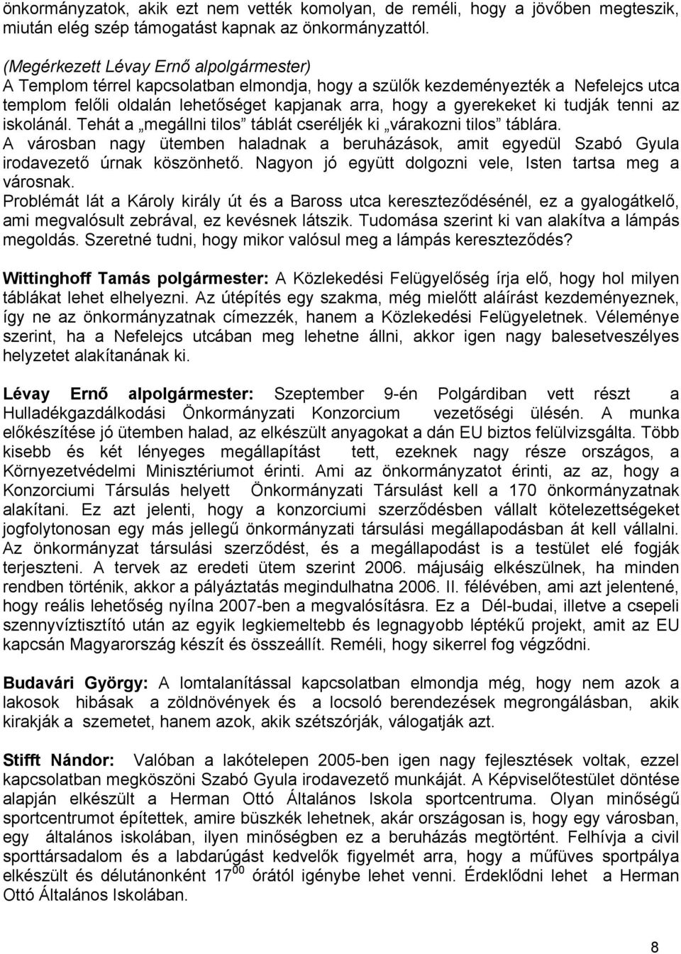 tudják tenni az iskolánál. Tehát a megállni tilos táblát cseréljék ki várakozni tilos táblára. A városban nagy ütemben haladnak a beruházások, amit egyedül Szabó Gyula irodavezető úrnak köszönhető.