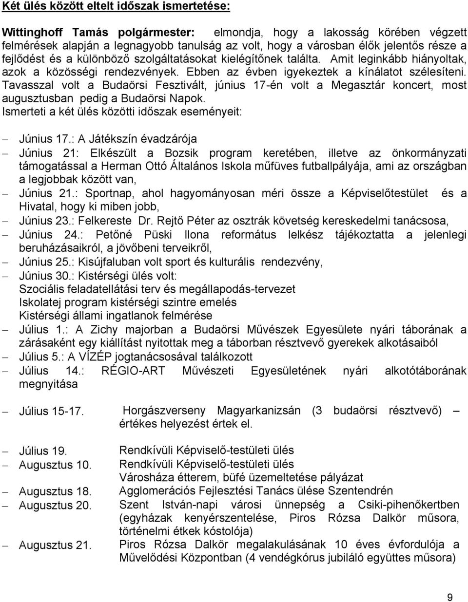 Tavasszal volt a Budaörsi Fesztivált, június 17-én volt a Megasztár koncert, most augusztusban pedig a Budaörsi Napok. Ismerteti a két ülés közötti időszak eseményeit: Június 17.