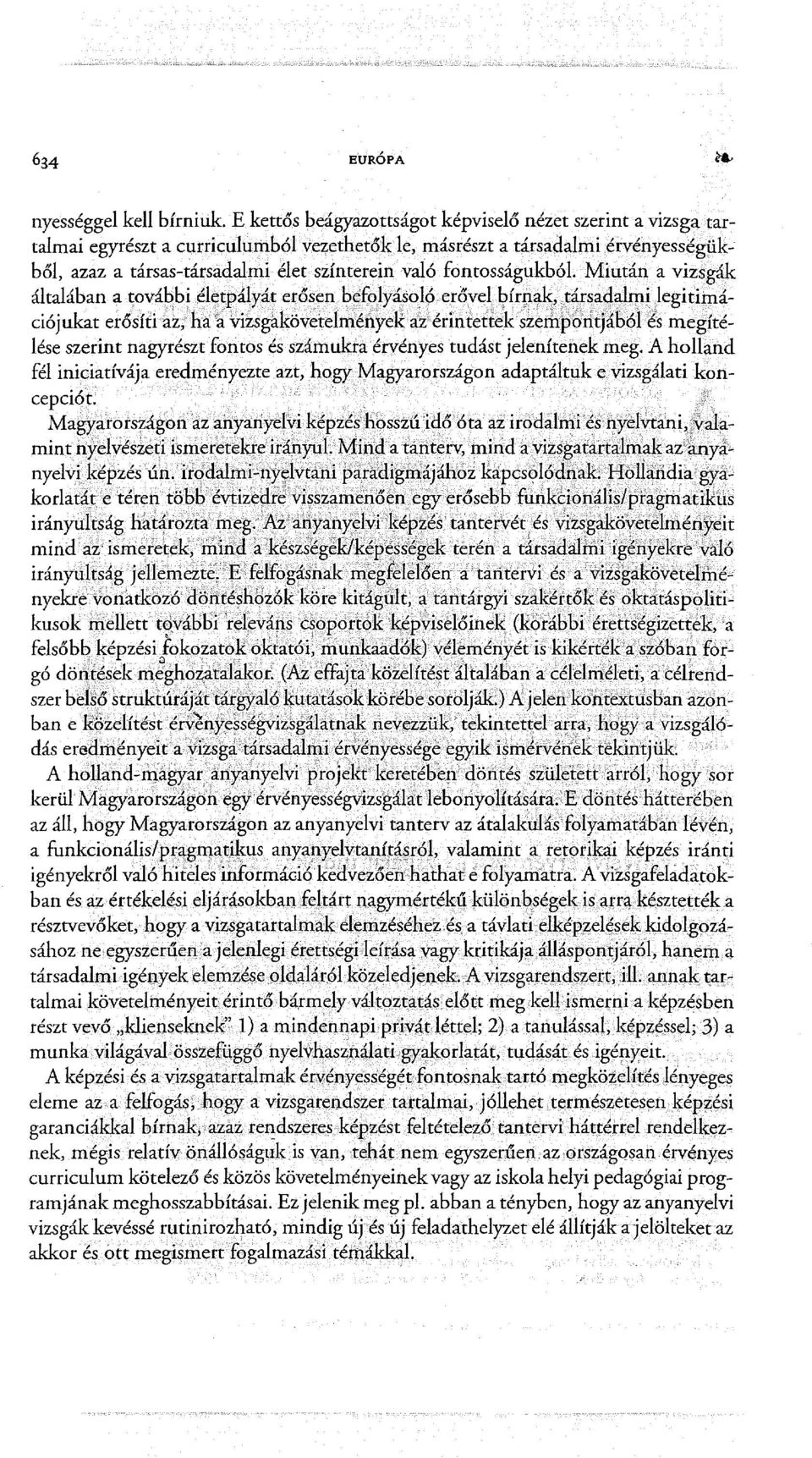 Miután a vizsgák általában a további él~tpályát erősen b~~olyáso~ló er6vel bí~l1ak, :t~r~a<i<tlmi}egitimációjukat erősíti a~,'haa vizsg~követelrriéílyek az érintettek szempontjából és megítélése