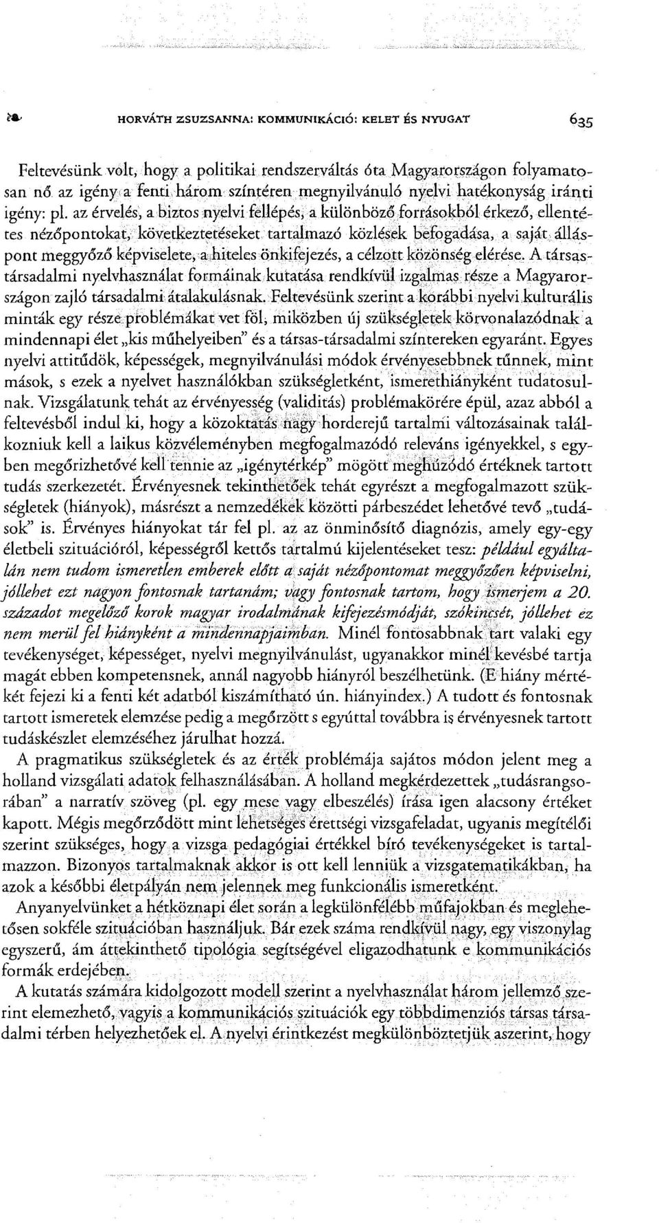 az érvelés, a biztos nyelvi fellépésja különböző forrásokból érkező, ellentétes nézőpontokat, következtetéseket tartalmazó közlések befogadása, a saját álláspont meggyőző képviselete, :ahiteles