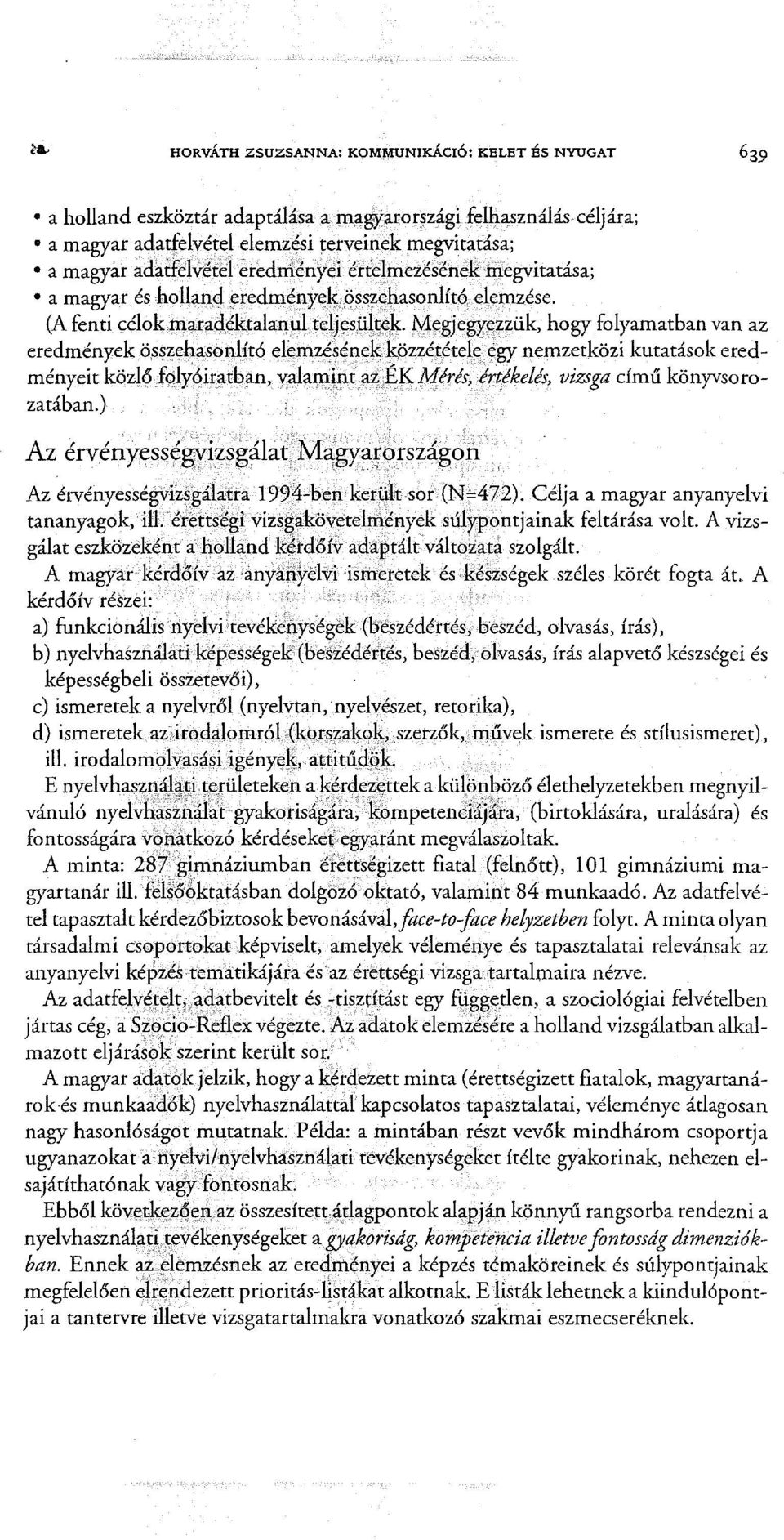 1y1egjegy~zzük, hogy folyamatban van az eredmények összehasonlító elemzé~ének. közzététe~e egy nemzetközi kutatások eredményeit közlő Jqlyéliratban, valat;ilini az;.