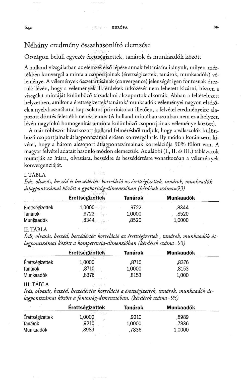 A vélemények összetartásának (convergence) jelenségét igen fontosnak éreztük: lévén, hogy a vélemények ill.