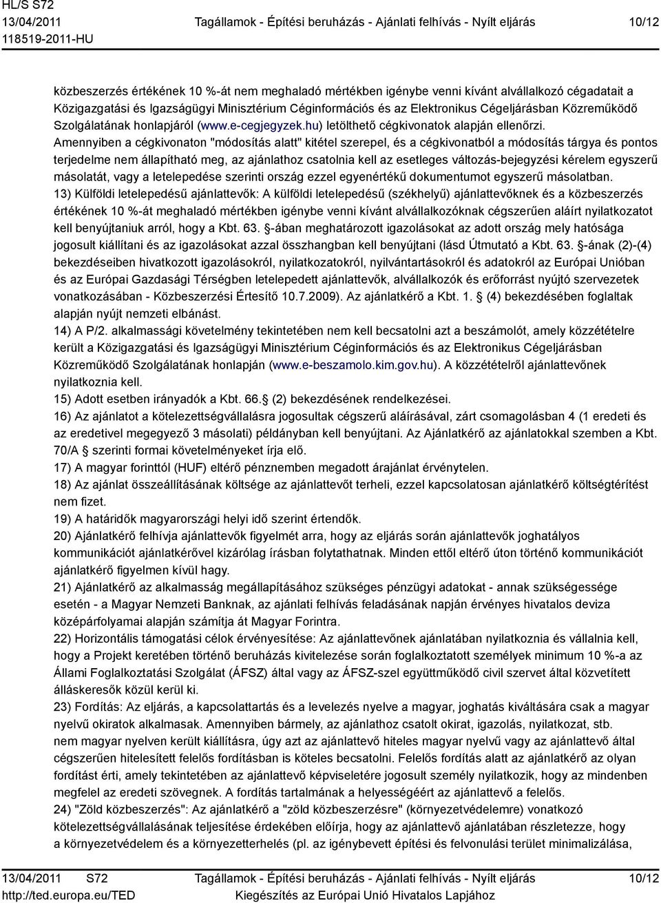 Amennyiben a cégkivonaton "módosítás alatt" kitétel szerepel, és a cégkivonatból a módosítás tárgya és pontos terjedelme nem állapítható meg, az ajánlathoz csatolnia kell az esetleges