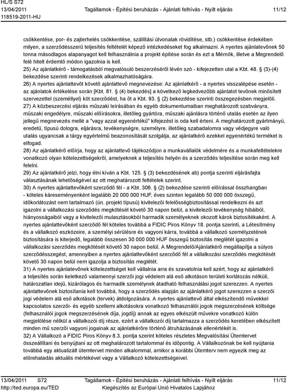 25) Az ajánlatkérő - támogatásból megvalósuló beszerzéséről lévén szó - kifejezetten utal a Kbt. 48. (3)-(4) bekezdése szerinti rendelkezések alkalmazhatóságára.