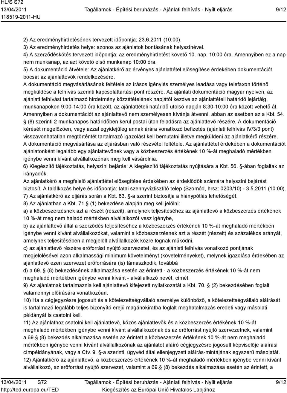 5) A dokumentáció átvétele: Az ajánlatkérő az érvényes ajánlattétel elősegítése érdekében dokumentációt bocsát az ajánlattevők rendelkezésére.