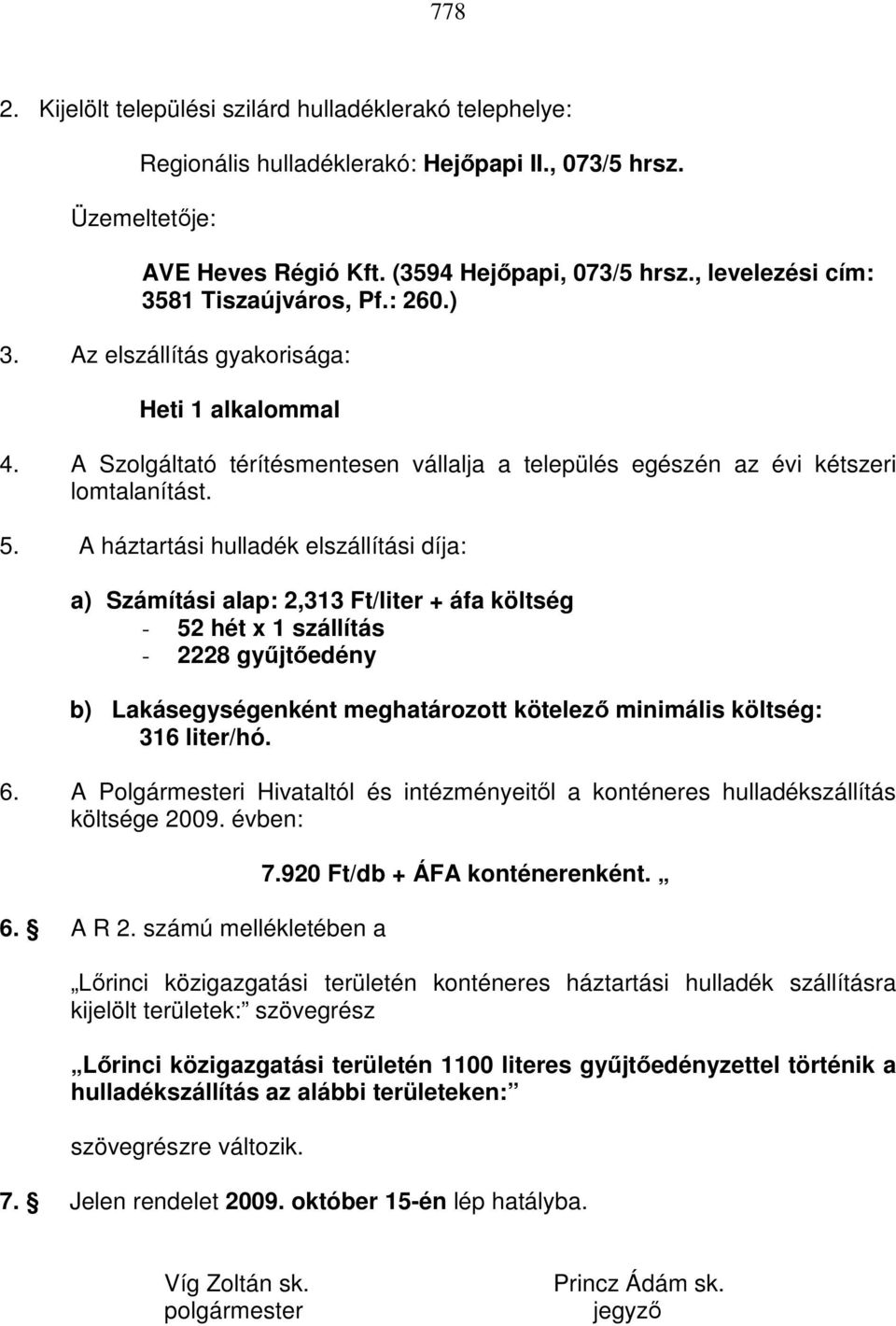 A háztartási hulladék elszállítási díja: a) Számítási alap: 2,313 Ft/liter + áfa költség - 52 hét x 1 szállítás - 2228 győjtıedény b) Lakásegységenként meghatározott kötelezı minimális költség: 316