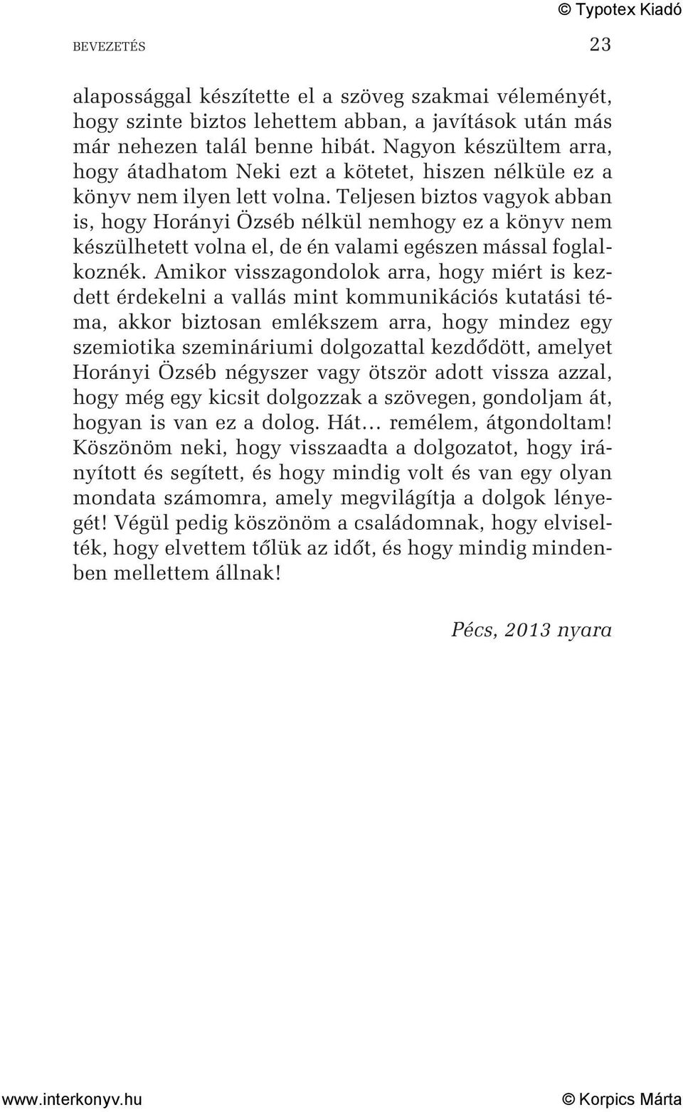 Teljesen biztos vagyok abban is, hogy Horányi Özséb nélkül nemhogy ez a könyv nem készülhetett volna el, de én valami egészen mással foglalkoznék.