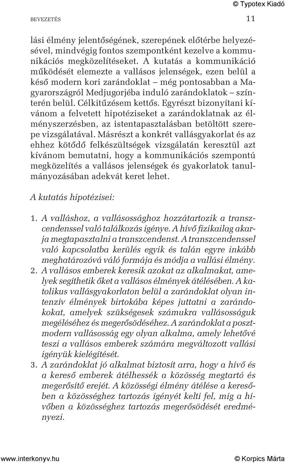 Célkitûzésem kettõs. Egyrészt bizonyítani kívánom a felvetett hipotéziseket a zarándoklatnak az élményszerzésben, az istentapasztalásban betöltött szerepe vizsgálatával.