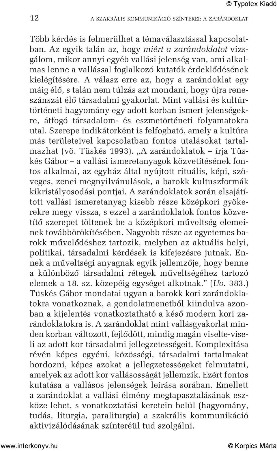 A válasz erre az, hogy a zarándoklat egy máig élõ, s talán nem túlzás azt mondani, hogy újra reneszánszát élõ társadalmi gyakorlat.