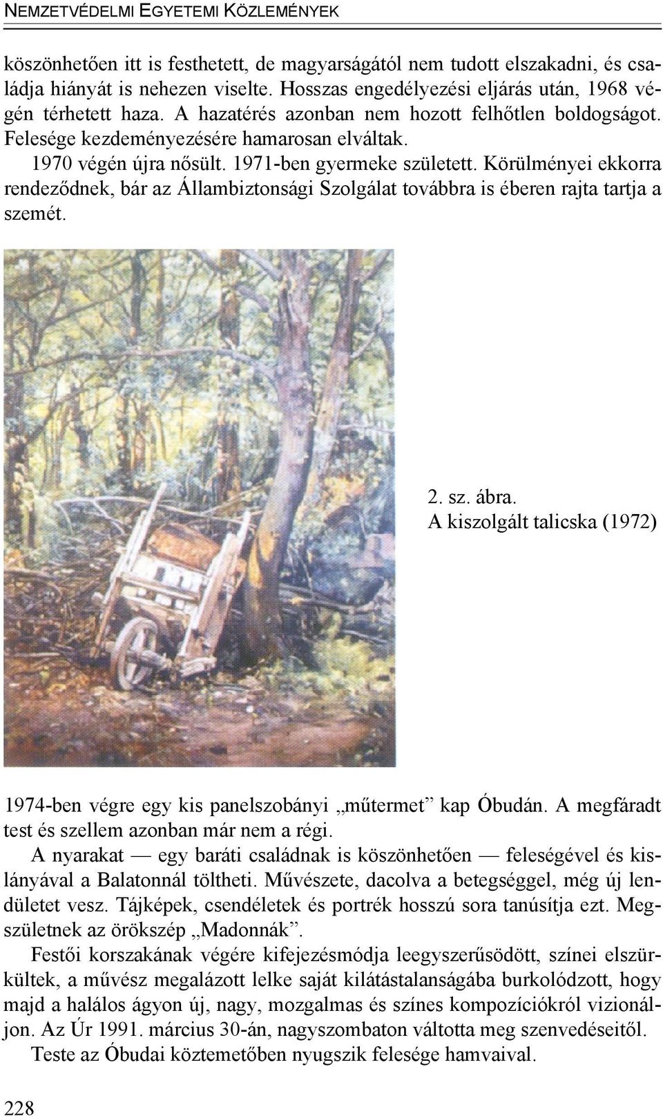 1971-ben gyermeke született. Körülményei ekkorra rendeződnek, bár az Állambiztonsági Szolgálat továbbra is éberen rajta tartja a szemét. 2. sz. ábra.