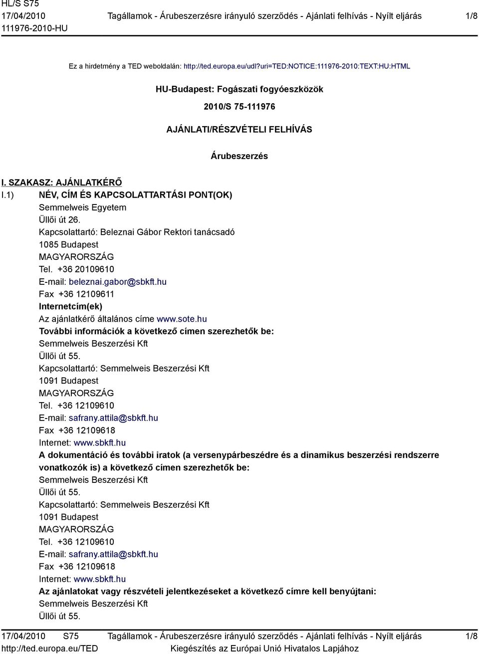 1) NÉV, CÍM ÉS KAPCSOLATTARTÁSI PONT(OK) Semmelweis Egyetem Üllői út 26. Kapcsolattartó: Beleznai Gábor Rektori tanácsadó 1085 Budapest Tel. +36 20109610 E-mail: beleznai.gabor@sbkft.