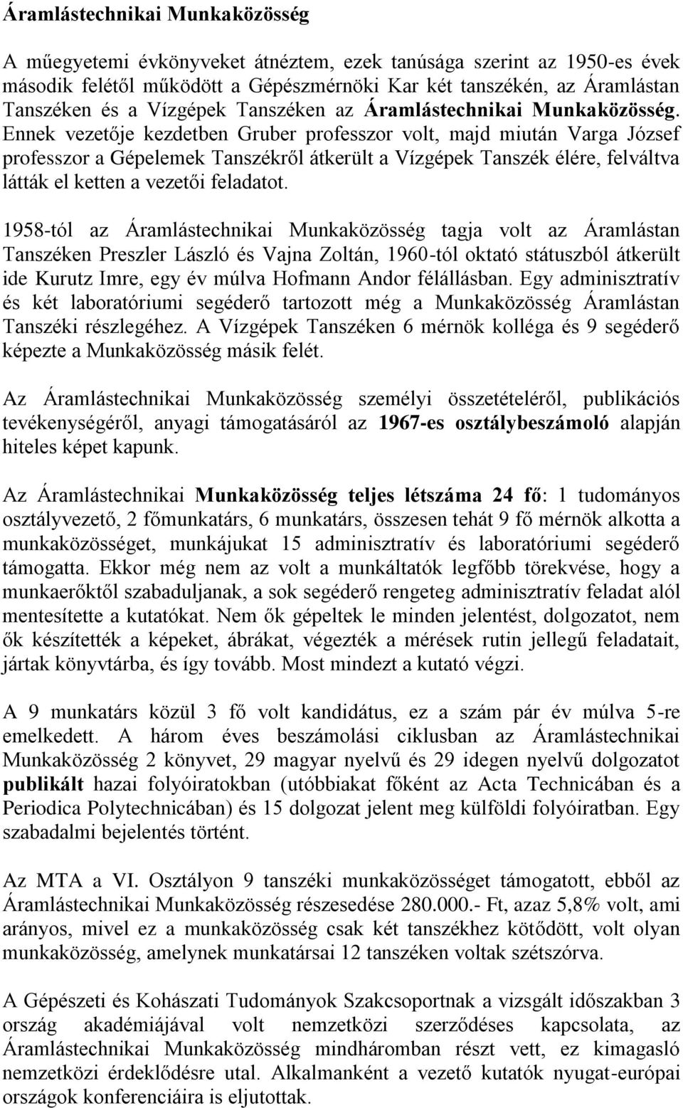 Ennek vezetője kezdetben Gruber professzor volt, majd miután Varga József professzor a Gépelemek Tanszékről átkerült a Vízgépek Tanszék élére, felváltva látták el ketten a vezetői feladatot.