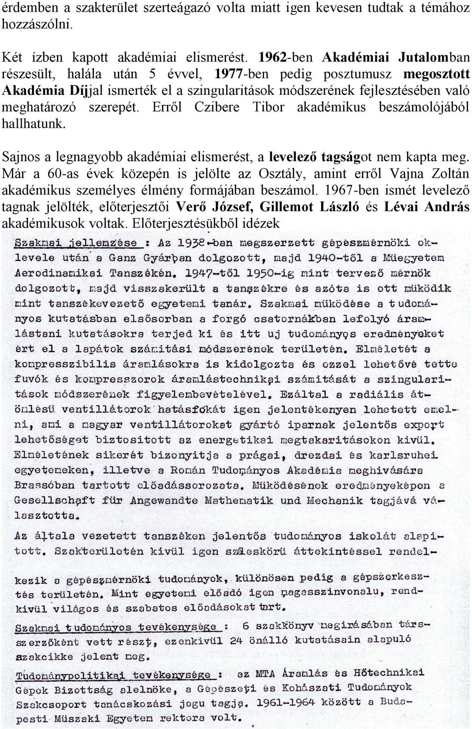 meghatározó szerepét. Erről Czibere Tibor akadémikus beszámolójából hallhatunk. Sajnos a legnagyobb akadémiai elismerést, a levelező tagságot nem kapta meg.