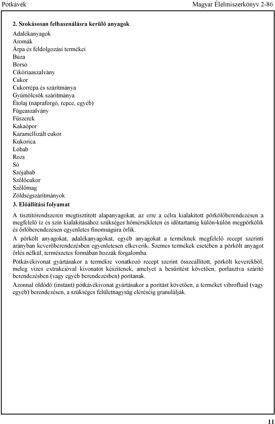 repce, egyéb) Fügeaszalvány Fűszerek Kakaópor Karamellizált cukor Kukorica Lóbab Rozs Só Szójabab Szőlőcukor Szőlőmag Zöldségszárítmányok 3.