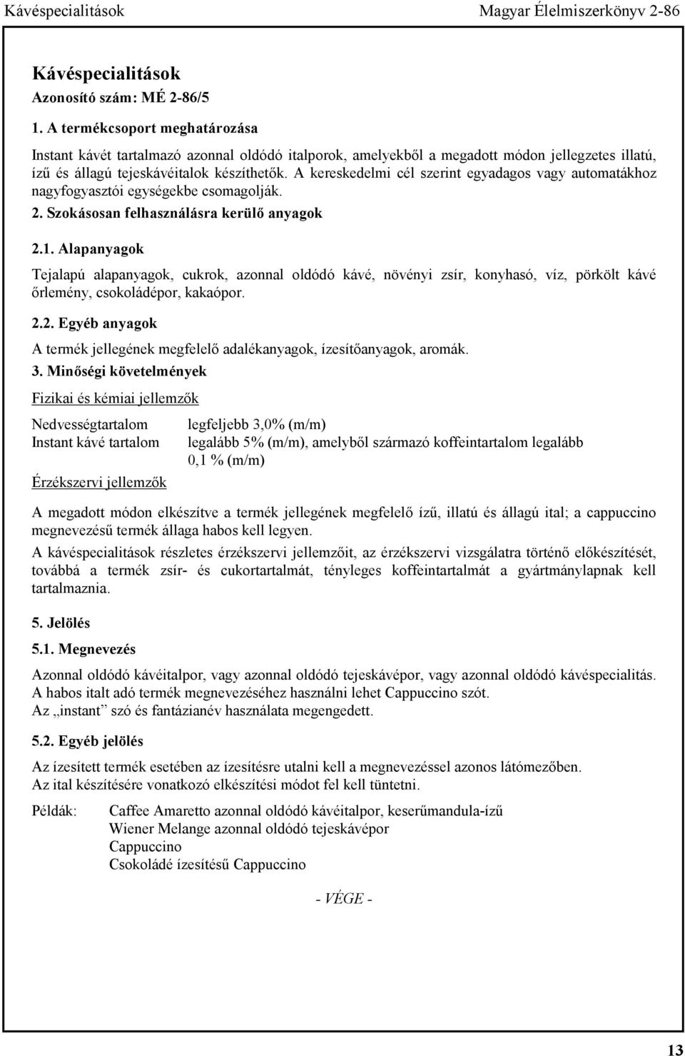 A kereskedelmi cél szerint egyadagos vagy automatákhoz nagyfogyasztói egységekbe csomagolják. 2. Szokásosan felhasználásra kerülő anyagok 2.1.