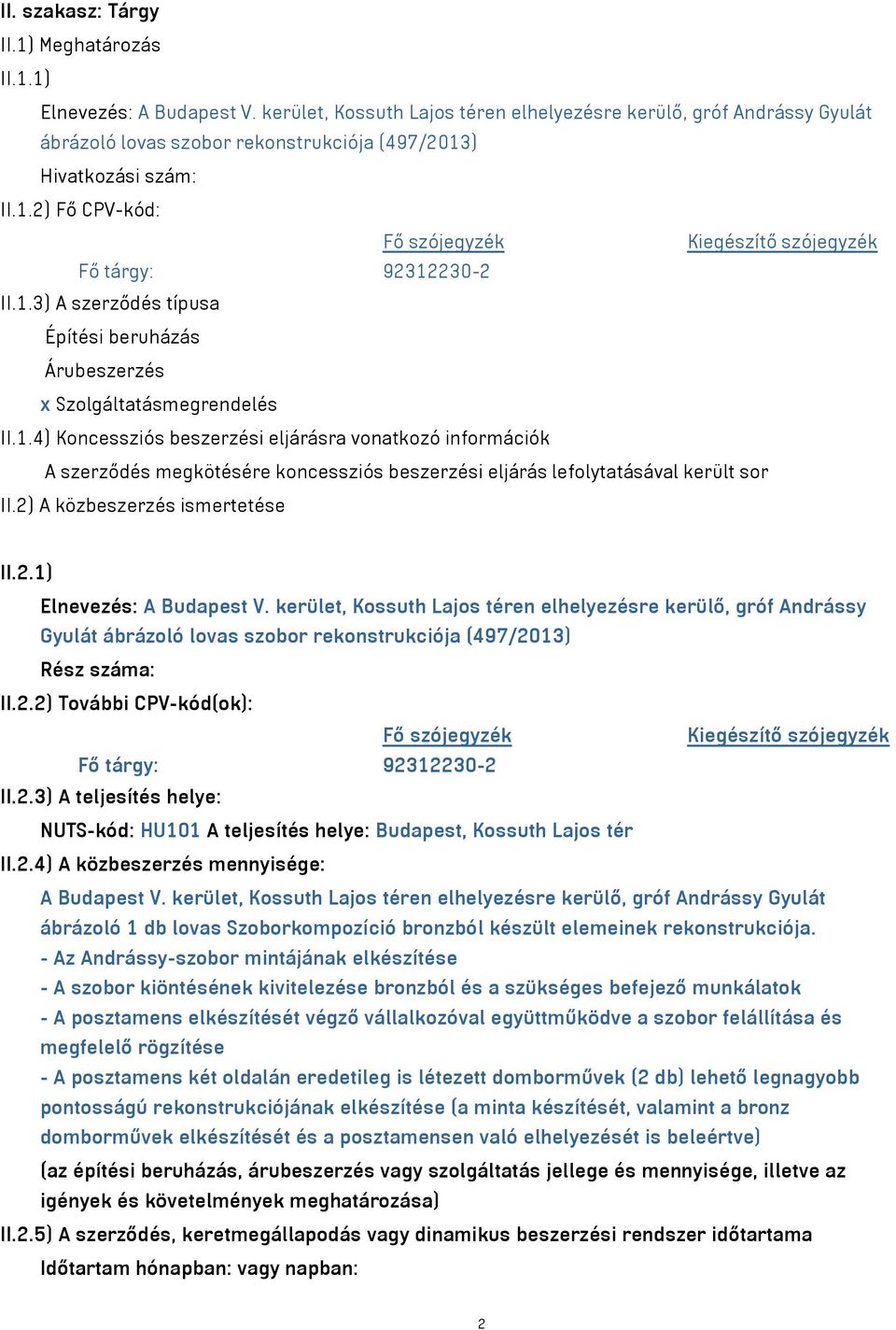 1.4) Koncessziós beszerzési eljárásra vonatkozó információk A szerződés megkötésére koncessziós beszerzési eljárás lefolytatásával került sor II.2) A közbeszerzés ismertetése II.2.1) Elnevezés: A Budapest V.