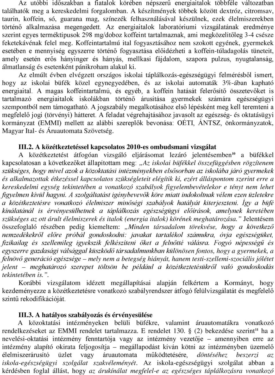 Az energiaitalok laboratóriumi vizsgálatának eredménye szerint egyes terméktípusok 298 mg/doboz koffeint tartalmaznak, ami megközelítőleg 3-4 csésze feketekávénak felel meg.