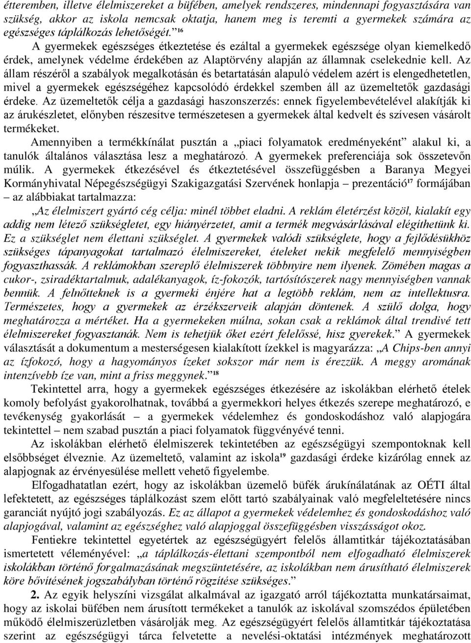 Az állam részéről a szabályok megalkotásán és betartatásán alapuló védelem azért is elengedhetetlen, mivel a gyermekek egészségéhez kapcsolódó érdekkel szemben áll az üzemeltetők gazdasági érdeke.