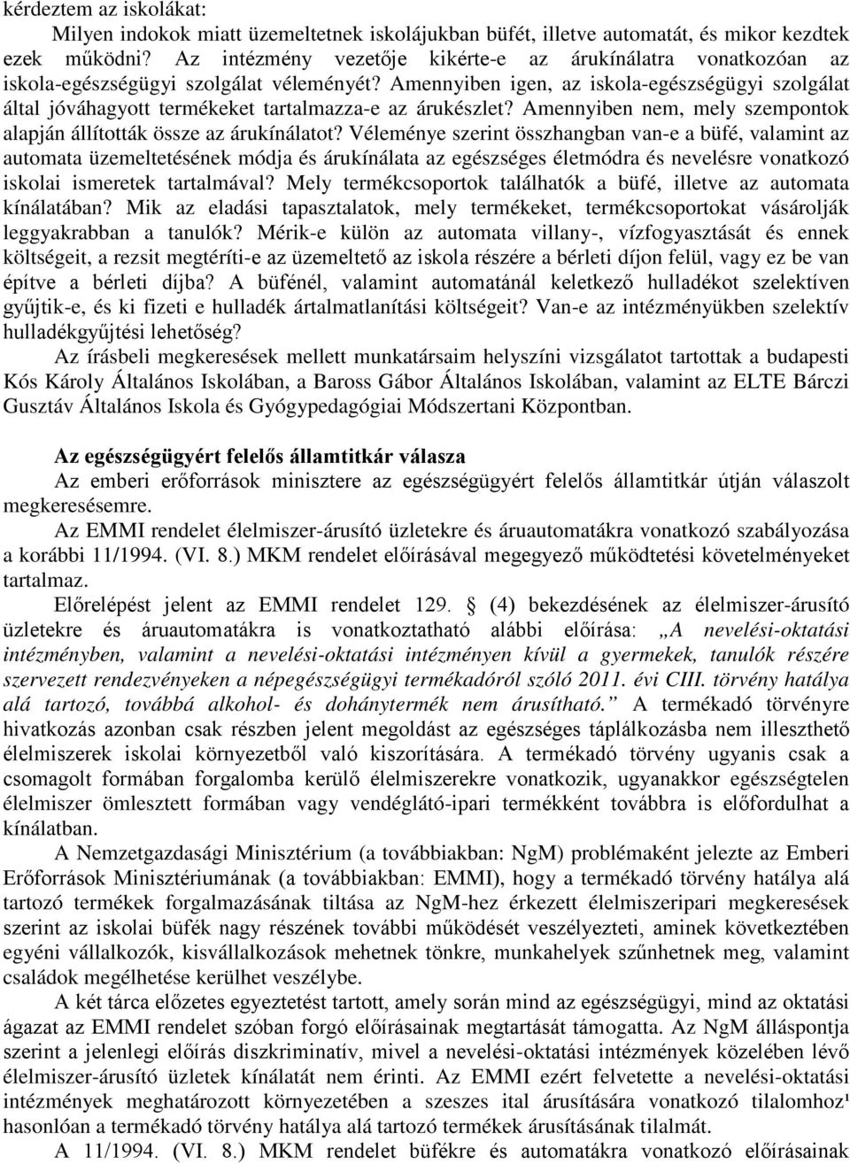 Amennyiben igen, az iskola-egészségügyi szolgálat által jóváhagyott termékeket tartalmazza-e az árukészlet? Amennyiben nem, mely szempontok alapján állították össze az árukínálatot?