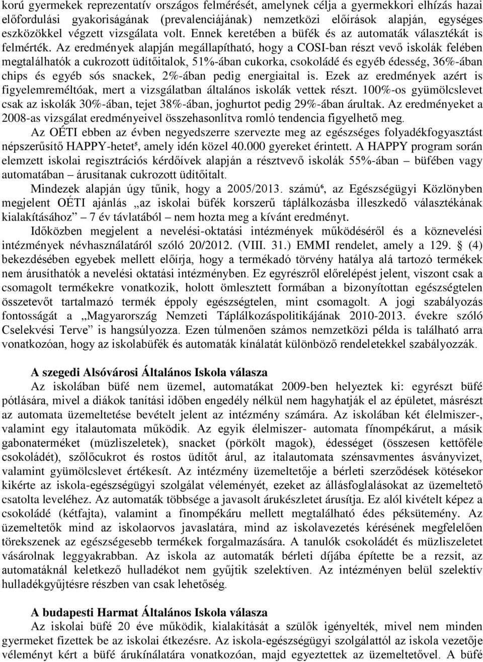 Az eredmények alapján megállapítható, hogy a COSI-ban részt vevő iskolák felében megtalálhatók a cukrozott üdítőitalok, 51%-ában cukorka, csokoládé és egyéb édesség, 36%-ában chips és egyéb sós